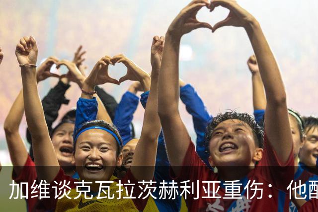 加维谈克瓦拉茨赫利亚重伤：他配得上金球奖前五